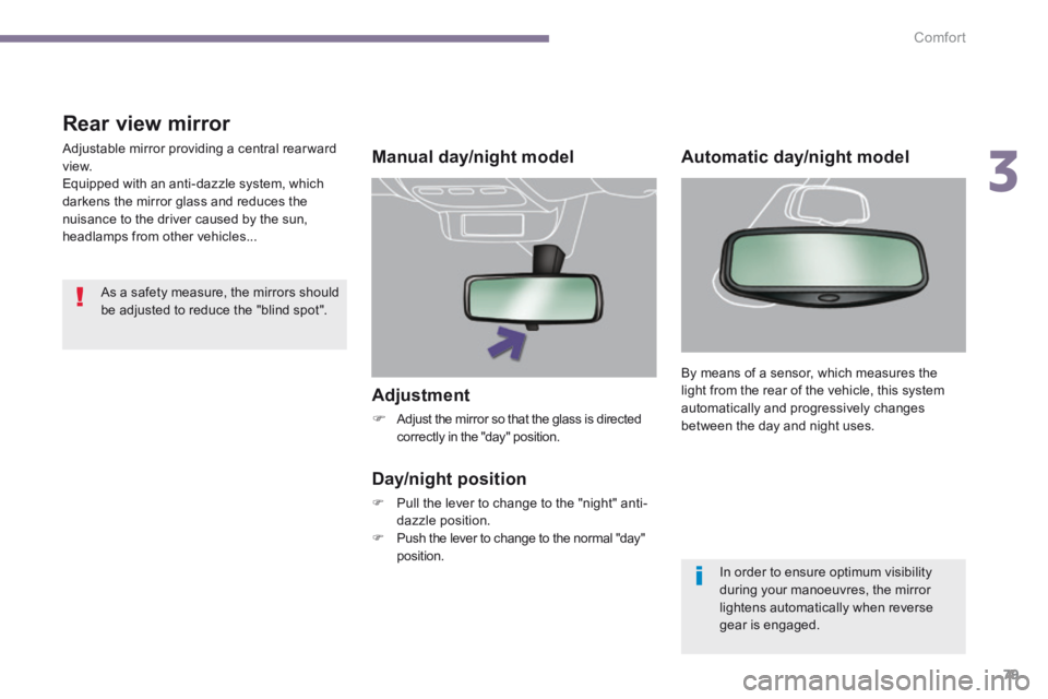 PEUGEOT 5008 2014  Owners Manual 3
Comfort79
  Adjustment 
Adjust the mirror so that the glass is directed correctly in the "day" position.   
   Manual  day/night  model  
  Day/night  position 
   Pull the lever to change to 