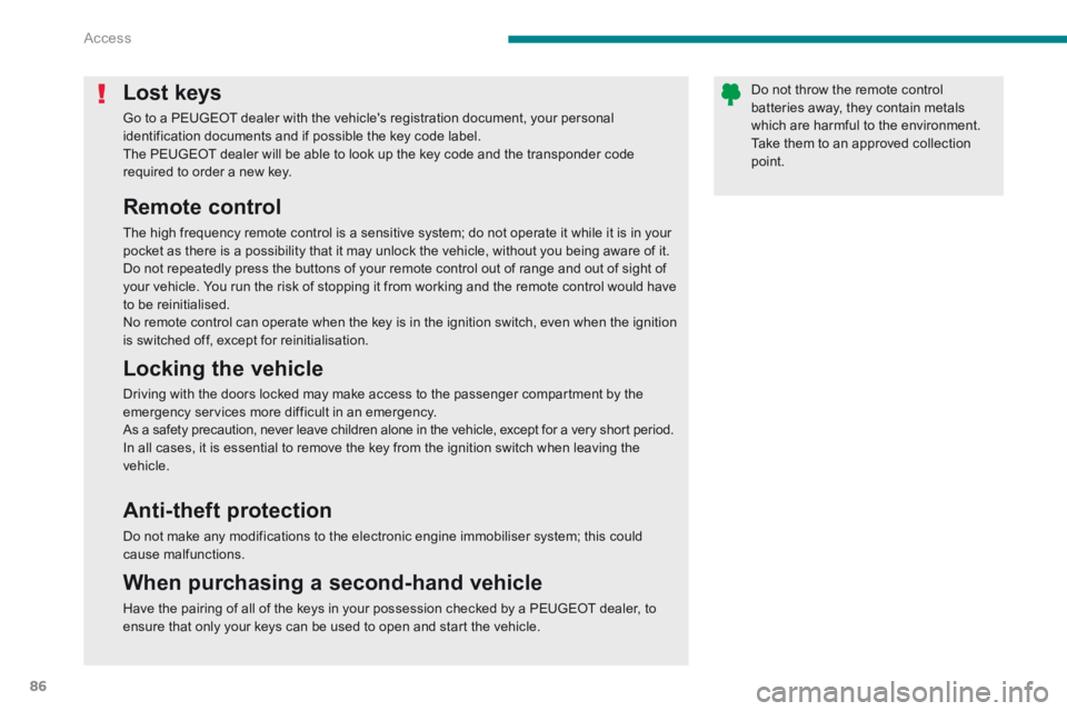 PEUGEOT 5008 2014 Owners Manual Access
86
Lost keys
Go to a PEUGEOT dealer with the vehicles registration document, your personal identification documents and if possible the key code label. The PEUGEOT dealer will be able to lo PEUGEOT 5008 2014 Owners Manual Access
86
Lost keys
Go to a PEUGEOT dealer with the vehicles registration document, your personal identification documents and if possible the key code label. The PEUGEOT dealer will be able to lo