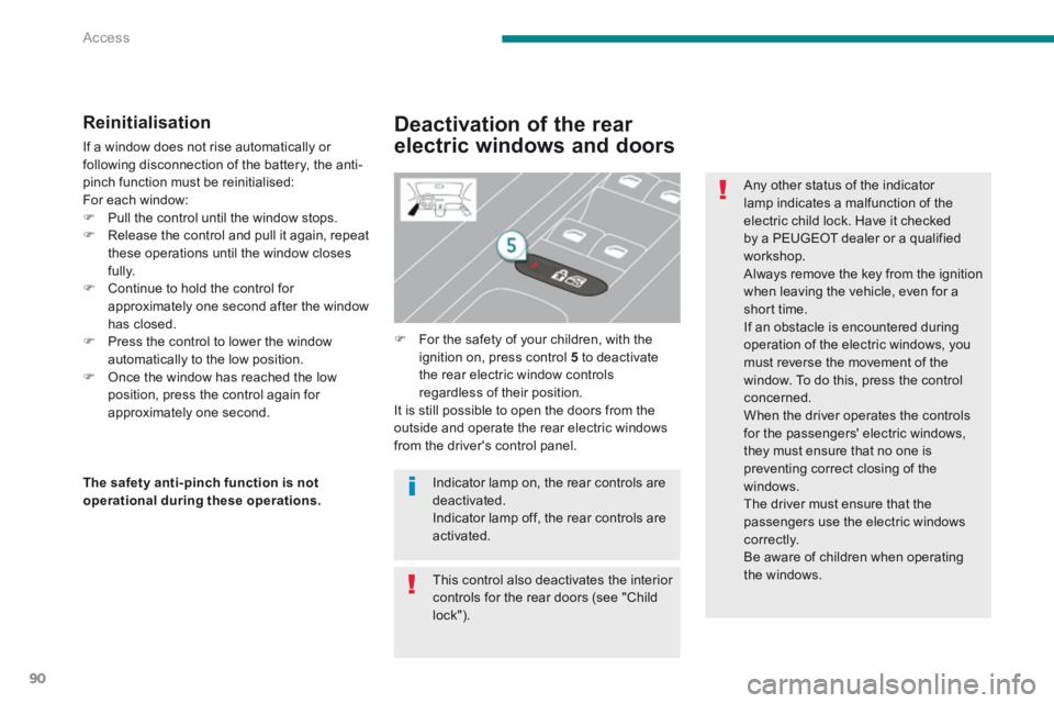 PEUGEOT 5008 2014 Owners Manual Access
90
Reinitialisation
If a window does not rise automatically or following disconnection of the battery, the anti-pinch function must be reinitialised: For each window: Pull the contro PEUGEOT 5008 2014 Owners Manual Access
90
Reinitialisation
If a window does not rise automatically or following disconnection of the battery, the anti-pinch function must be reinitialised: For each window: Pull the contro