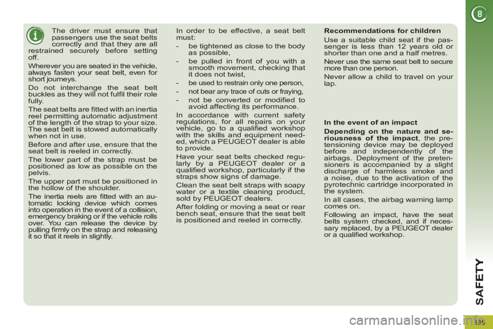 PEUGEOT 5008 2012 Owners Manual SA
F
135
The driver must ensure that
passengers use the seat belts
correctly and that they are all
restrained securely before setting
off.
Wherever you are seated in the vehicle,
a PEUGEOT 5008 2012 Owners Manual SA
F
135
The driver must ensure that
passengers use the seat belts
correctly and that they are all
restrained securely before setting
off.
Wherever you are seated in the vehicle,
a