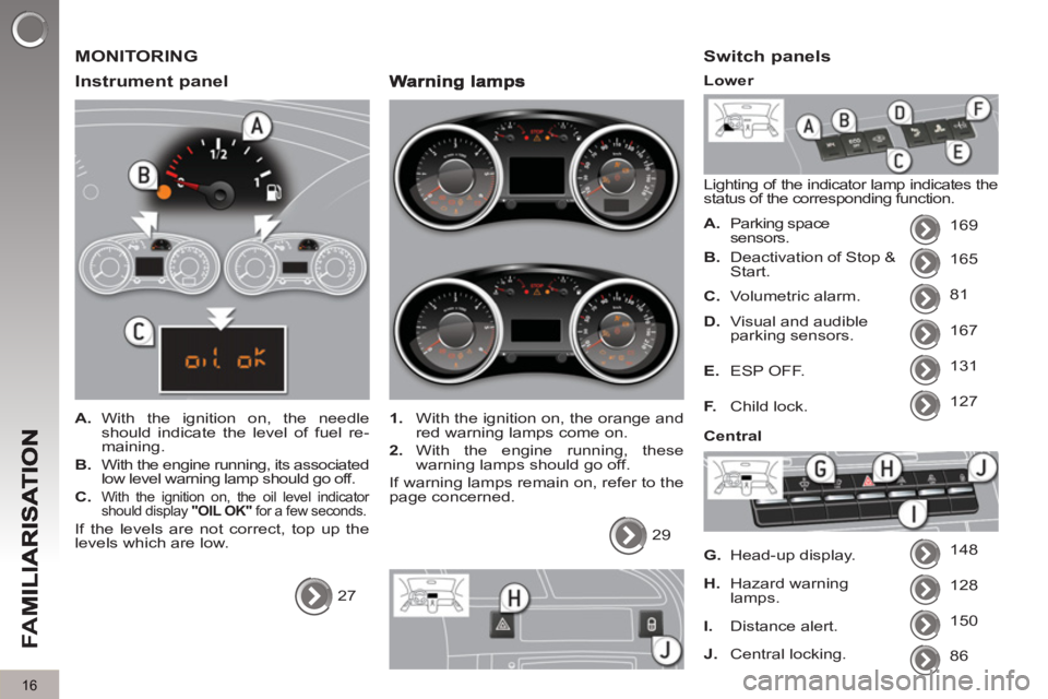 PEUGEOT 5008 2012  Owners Manual FA
M
16
  MONITORING
   
Instrument 
panel 
 
 
 
A. 
 With the ignition on, the needle 
should indicate the level of fuel re-
maining. 
   
B. 
  With the engine running, its associated 
low level wa
