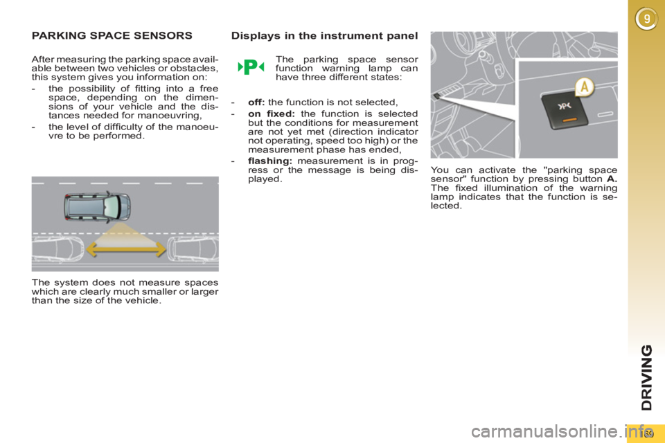 PEUGEOT 5008 2012 Owners Manual D
R
169
PARKING SPACE SENSORS
After measuring the parking space avail-
able between two vehicles or obstacles,
this system gives you information on:
- the possibility of fi tting into a PEUGEOT 5008 2012 Owners Manual D
R
169
PARKING SPACE SENSORS
After measuring the parking space avail-
able between two vehicles or obstacles,
this system gives you information on:
- the possibility of fi tting into a