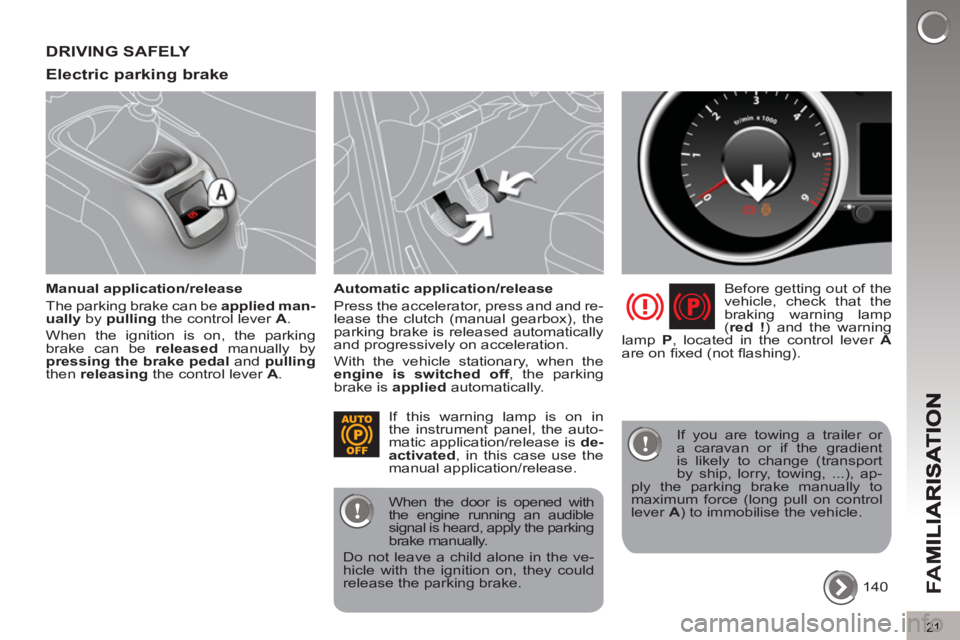 PEUGEOT 5008 2012  Owners Manual FA
M
21
DRIVING SAFELY 
Electric parkin
g brake
   
Manual application/release 
  The parking brake can be  applied man-
ually 
 by  pulling 
 the control lever  A 
. 
  When the ignition is on, the p