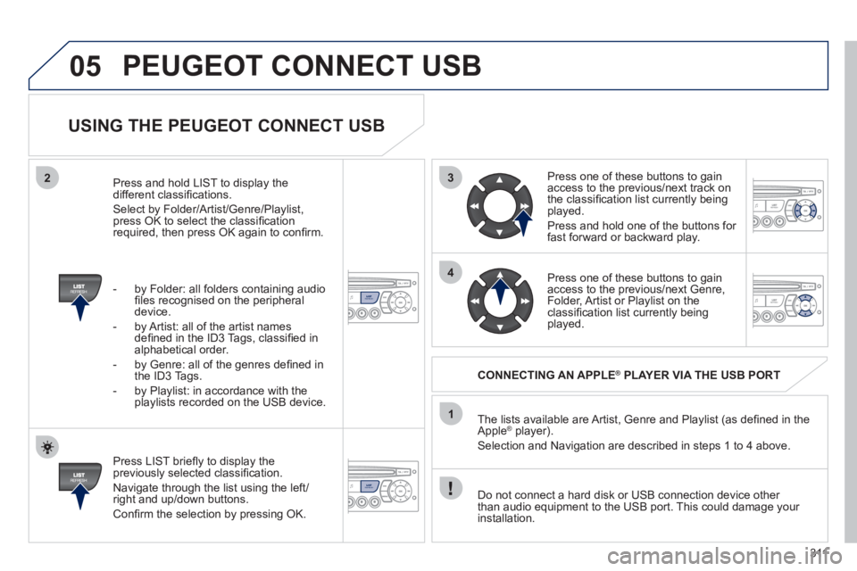 PEUGEOT 5008 2012 Owners Manual 311
3
4
05
2
1
LISTREFRESH
LISTREFRESH
USING THE PEUGEOT CONNECT USB
Press LIST briefl y to display thepreviously selected classifi cation.
Navi
gate through the list using the left/righ PEUGEOT 5008 2012 Owners Manual 311
3
4
05
2
1
LISTREFRESH
LISTREFRESH
USING THE PEUGEOT CONNECT USB
Press LIST briefl y to display thepreviously selected classifi cation.
Navi
gate through the list using the left/righ