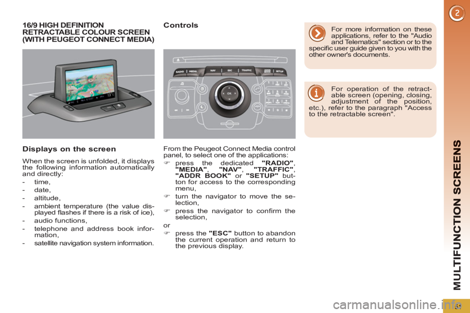 PEUGEOT 5008 2012  Owners Manual M
U
51
16/9 HIGH DEFINITION RETRACTABLE COLOUR SCREEN(WITH PEUGEOT CONNECT MEDIA)
Displays on the screen
  When the screen is unfolded, it displays 
the following information automatically 
and direct