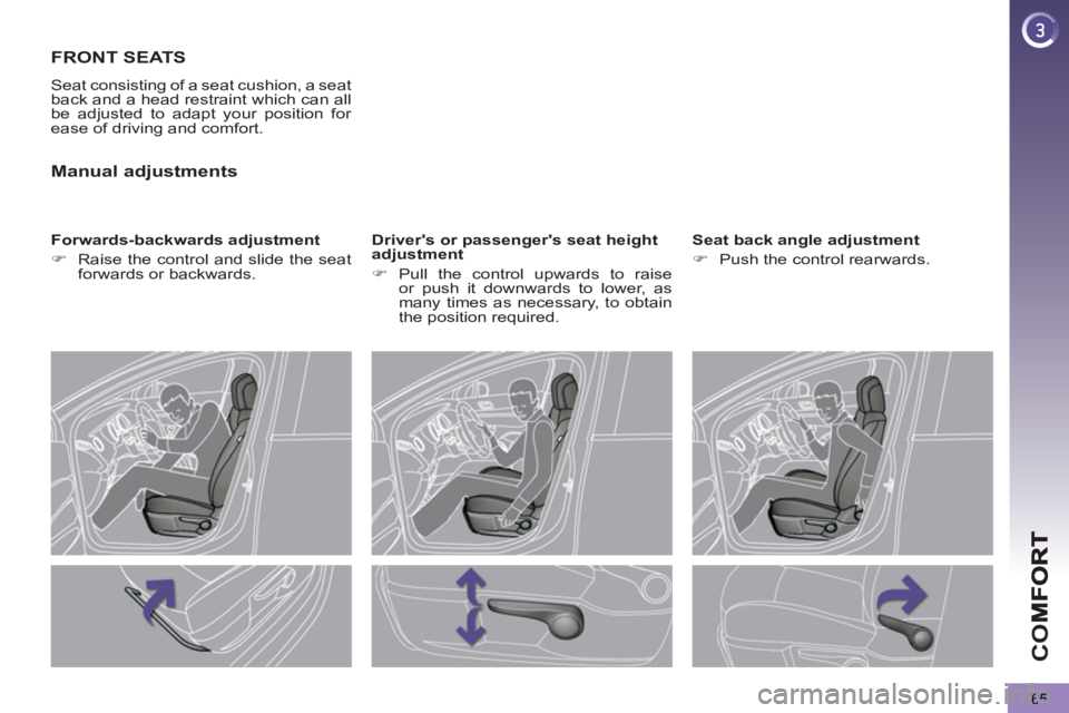 PEUGEOT 5008 2012  Owners Manual CO
65
FRONT SEATS
  Seat consisting of a seat cushion, a seat 
back and a head restraint which can all 
be adjusted to adapt your position for 
ease of driving and comfort. 
   
Forwards-backwards adj