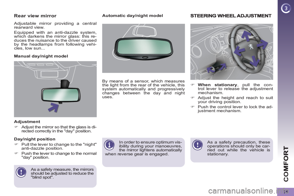 PEUGEOT 5008 2012  Owners Manual CO
75
   
Adjustment 
 
 
 
�) 
 Adjust the mirror so that the glass is di-
rected correctly in the "day" position.  
 
   
As a safety measure, the mirrors 
should be adjusted to reduce the 
"blind s
