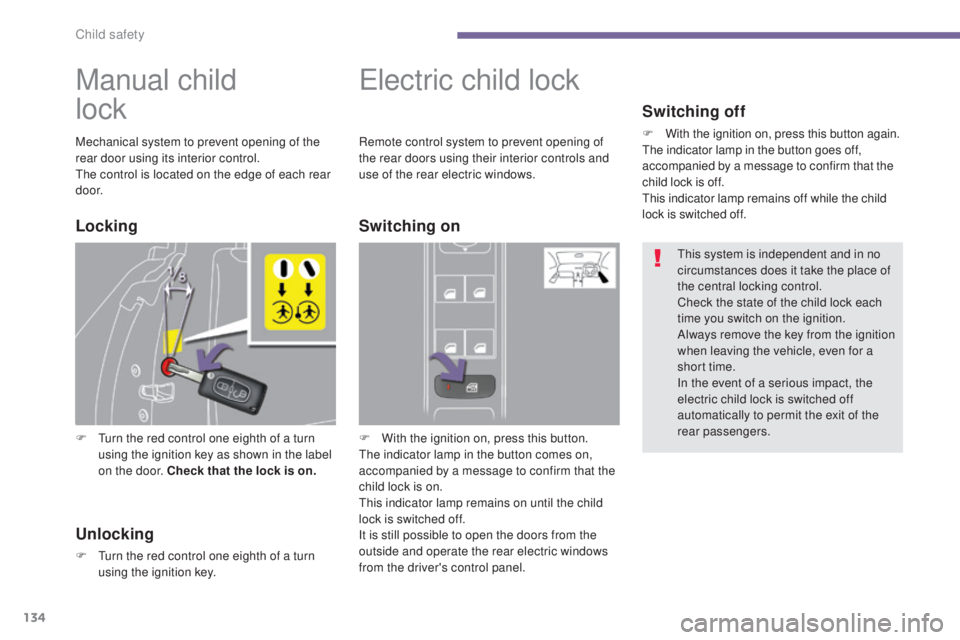 PEUGEOT 5008 2015 Owners Manual 134
Manual child
lock
F Turn the red control one eighth of a turn using the ignition key as shown in the label
on the door. Check that the lock is on.
Electric child lock
F With the ignition on, pr PEUGEOT 5008 2015 Owners Manual 134
Manual child
lock
F Turn the red control one eighth of a turn using the ignition key as shown in the label
on the door. Check that the lock is on.
Electric child lock
F With the ignition on, pr