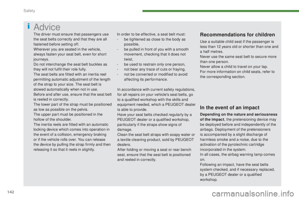 PEUGEOT 5008 2015 Owners Manual 142
Advice
In order to be effective, a seat belt must:
- b e tightened as close to the body as
possible,
-
b
e pulled in front of you with a smooth
movement, checking that it does not
twist,
-
PEUGEOT 5008 2015 Owners Manual 142
Advice
In order to be effective, a seat belt must:
- b e tightened as close to the body as
possible,
-
b
e pulled in front of you with a smooth
movement, checking that it does not
twist,
-
