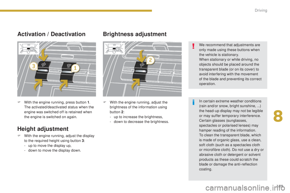 PEUGEOT 5008 2015  Owners Manual 159
F With the engine running, press button 1. 
The activated/deactivated status when the 
engine was switched off is retained when 
the engine is switched on again.
Activation / Deactivation
Height a