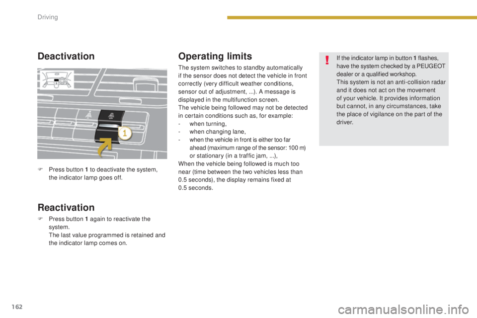PEUGEOT 5008 2015  Owners Manual 162
Deactivation
Reactivation
F Press button 1 again to reactivate the system.
 T

he last value programmed is retained and 
the indicator lamp comes on.
Operating limits
The system switches to standb