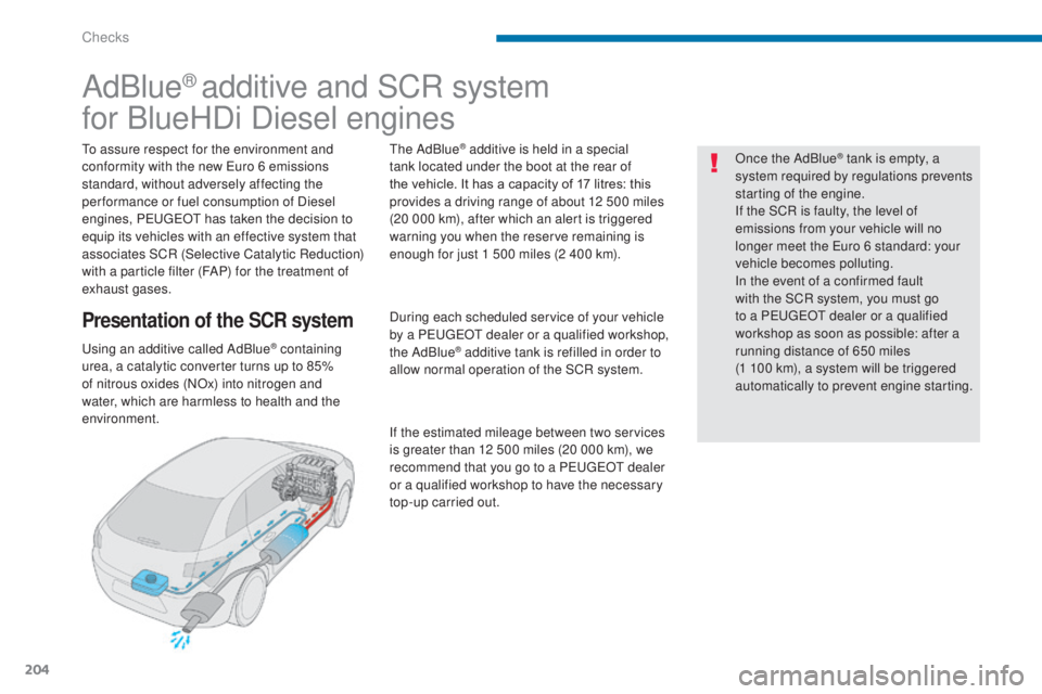PEUGEOT 5008 2015 Owners Manual 204
AdBlue® additive and SCR system
for BlueHDi Diesel engines
To assure respect for the environment and
conformity with the new Euro 6 emissions
standard, without adversely affecting the
per form PEUGEOT 5008 2015 Owners Manual 204
AdBlue® additive and SCR system
for BlueHDi Diesel engines
To assure respect for the environment and
conformity with the new Euro 6 emissions
standard, without adversely affecting the
per form