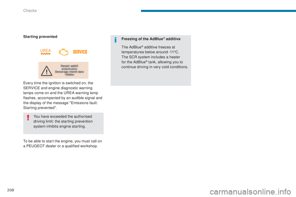 PEUGEOT 5008 2015  Owners Manual 208
You have exceeded the authorised 
driving limit: the starting prevention 
system inhibits engine starting.
Starting prevented
Every time the ignition is switched on, the 
SERVICE and engine diagno