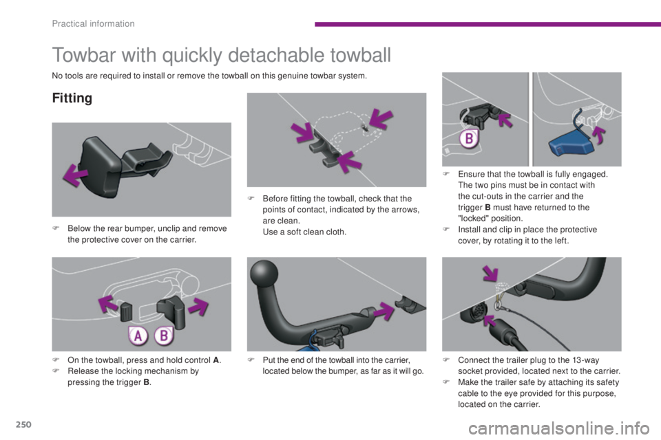 PEUGEOT 5008 2015 Owners Manual 250
Towbar with quickly detachable towball
Fitting
F Below the rear bumper, unclip and remove the protective cover on the carrier. F
B
efore fitting the towball, check that the
points of contact, PEUGEOT 5008 2015 Owners Manual 250
Towbar with quickly detachable towball
Fitting
F Below the rear bumper, unclip and remove the protective cover on the carrier. F
B
efore fitting the towball, check that the
points of contact,