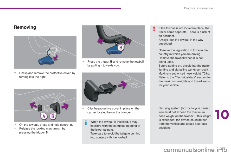 PEUGEOT 5008 2015 Owners Manual 251
When the towball is installed, it may
inter fere with the complete opening of
the lower tailgate.
Take care to avoid the tailgate coming
into contact with the towball.
F
U
nclip and remove t PEUGEOT 5008 2015 Owners Manual 251
When the towball is installed, it may
inter fere with the complete opening of
the lower tailgate.
Take care to avoid the tailgate coming
into contact with the towball.
F
U
nclip and remove t