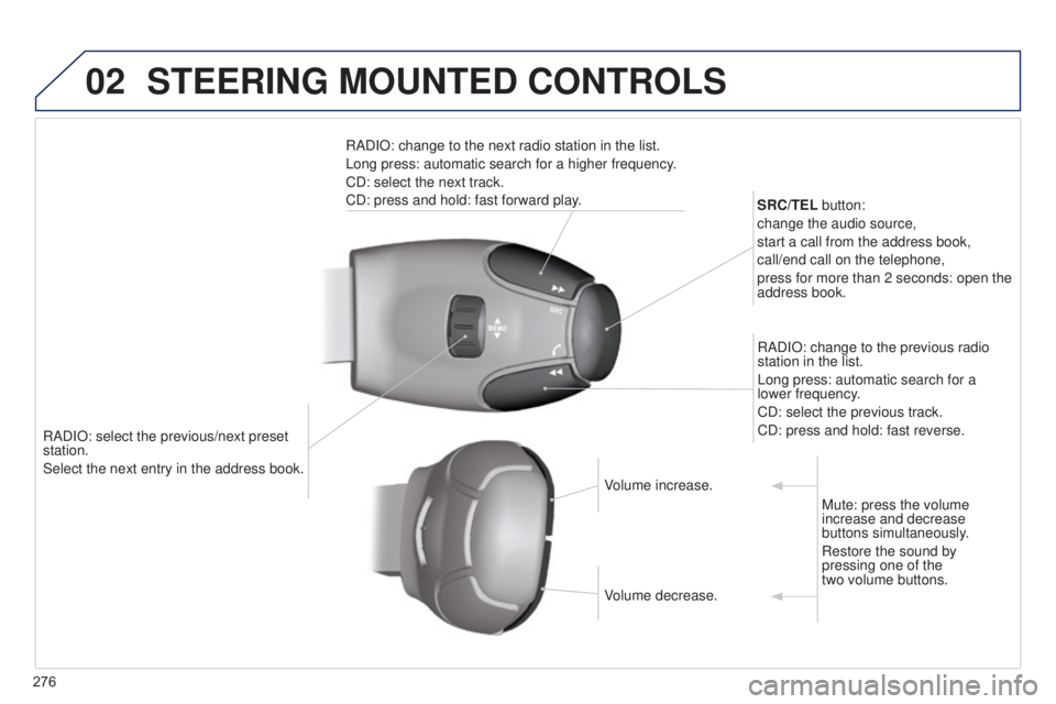 PEUGEOT 5008 2015  Owners Manual 02
276RADIO: select the previous/next preset 
station.
Select the next entry in the address book. SRC/TEL button:
change the audio source,
start a call from the address book,
call/end call on the tele