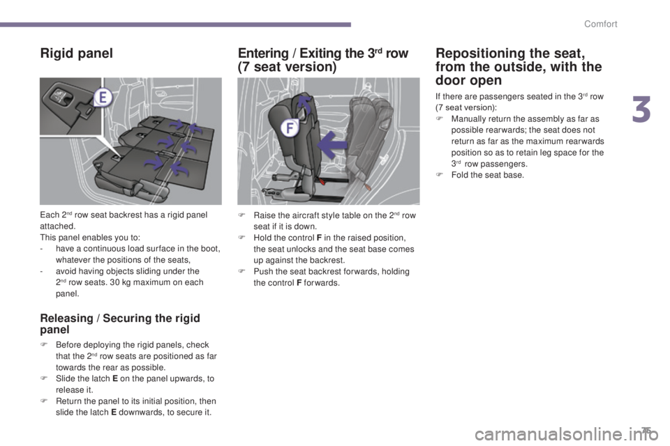 PEUGEOT 5008 2015 Owners Manual 75
Rigid panel
Each 2nd row seat backrest has a rigid panel
attached.
This panel enables you to:
-
h
ave a continuous load sur face in the boot,
whatever the positions of the seats,
-
a
void h PEUGEOT 5008 2015 Owners Manual 75
Rigid panel
Each 2nd row seat backrest has a rigid panel
attached.
This panel enables you to:
-
h
ave a continuous load sur face in the boot,
whatever the positions of the seats,
-
a
void h