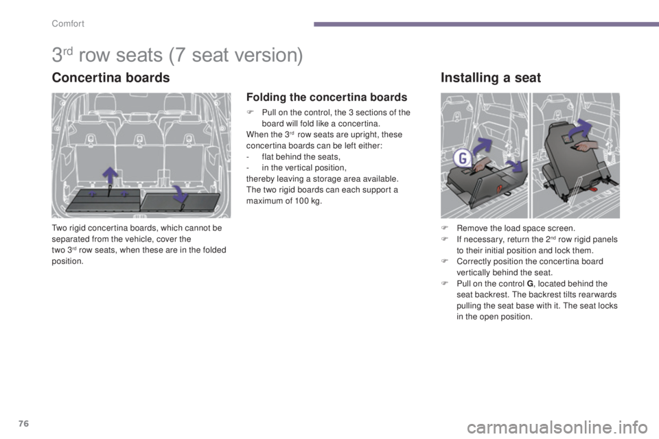 PEUGEOT 5008 2015  Owners Manual 76
3rd row seats (7 seat version)
Concertina boards
Two rigid concertina boards, which cannot be 
separated from the vehicle, cover the  
two 3
rd row seats, when these are in the folded 
position.
Fo