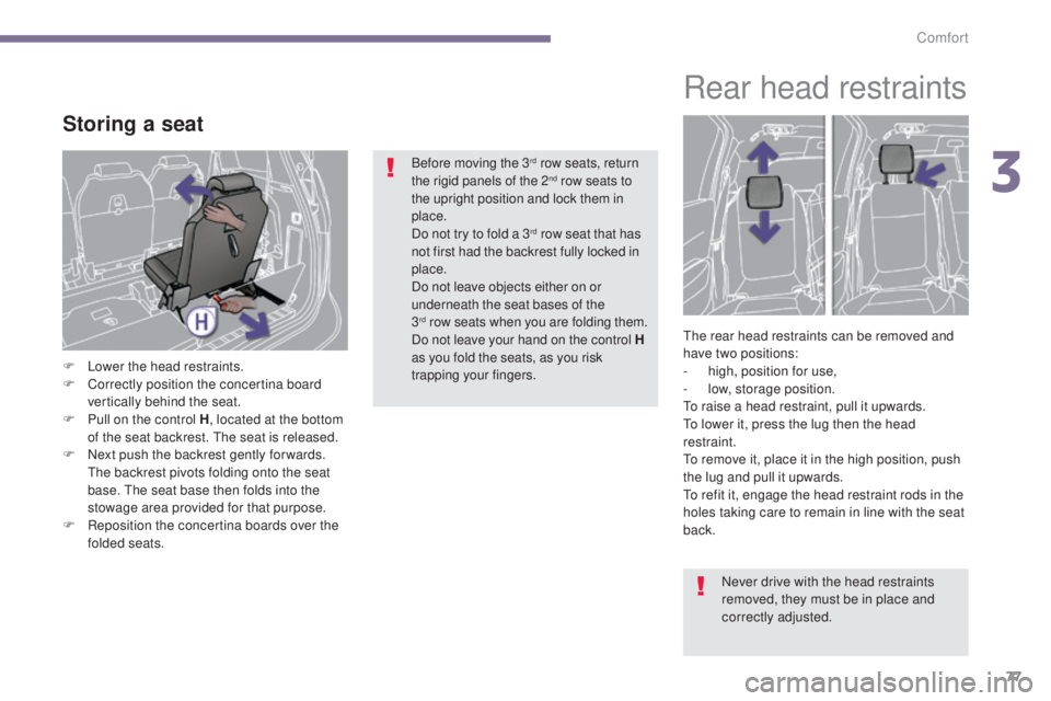 PEUGEOT 5008 2015 Owners Manual 77
Storing a seat
F Lower the head restraints.
F C orrectly position the concertina board
vertically behind the seat.
F
P
ull on the control H , located at the bottom
of the seat backrest. The se PEUGEOT 5008 2015 Owners Manual 77
Storing a seat
F Lower the head restraints.
F C orrectly position the concertina board
vertically behind the seat.
F
P
ull on the control H , located at the bottom
of the seat backrest. The se