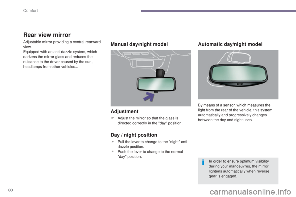 PEUGEOT 5008 2015  Owners Manual 80
Adjustment
F Adjust the mirror so that the glass is directed correctly in the "day" position.
Manual day/night model
Day / night position
F Pull the lever to change to the "night" a