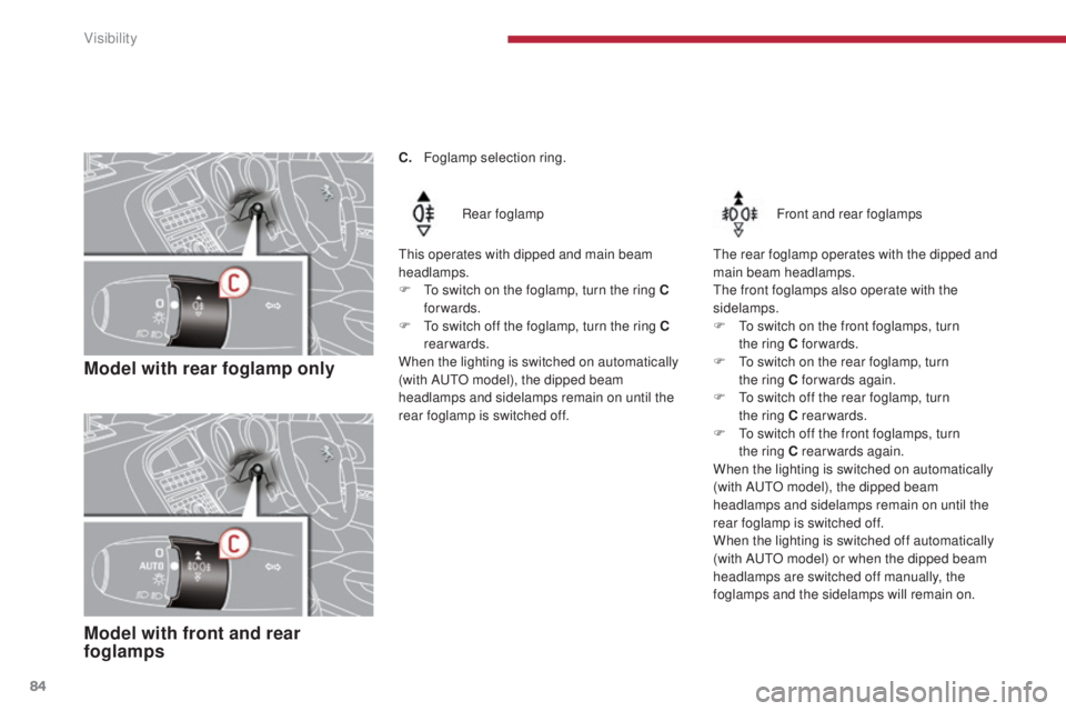 PEUGEOT 5008 2015 Owners Manual 84
Model with rear foglamp only
Rear foglamp
This operates with dipped and main beam
headlamps.
F
T
o switch on the foglamp, turn the ring C
forwards.
F
T
o switch off the foglamp, turn the ri PEUGEOT 5008 2015 Owners Manual 84
Model with rear foglamp only
Rear foglamp
This operates with dipped and main beam
headlamps.
F
T
o switch on the foglamp, turn the ring C
forwards.
F
T
o switch off the foglamp, turn the ri