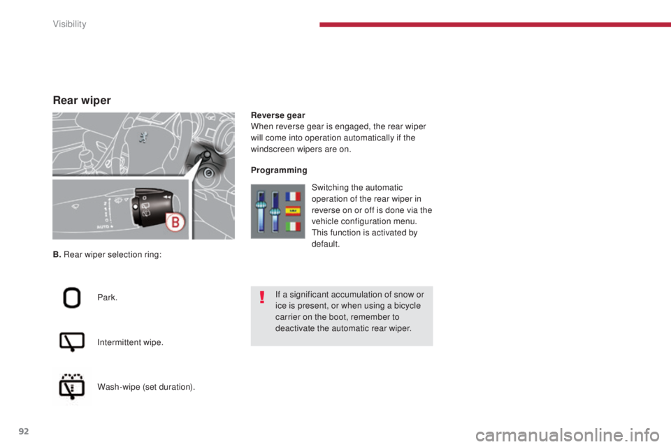 PEUGEOT 5008 2015  Owners Manual 92
Rear wiper
B. Rear wiper selection ring:
Park.
Intermittent wipe.
Wash-wipe (set duration). Reverse gear
When reverse gear is engaged, the rear wiper 
will come into operation automatically if the 