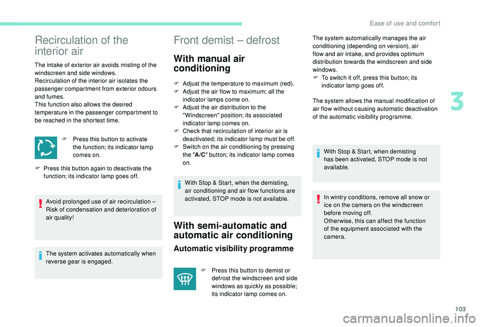 PEUGEOT 5008 2017 Owners Manual 103
Recirculation of the
interior air
The intake of exterior air avoids misting of the
windscreen and side windows.
Recirculation of the interior air isolates the
passenger compartment from exterio PEUGEOT 5008 2017 Owners Manual 103
Recirculation of the
interior air
The intake of exterior air avoids misting of the
windscreen and side windows.
Recirculation of the interior air isolates the
passenger compartment from exterio