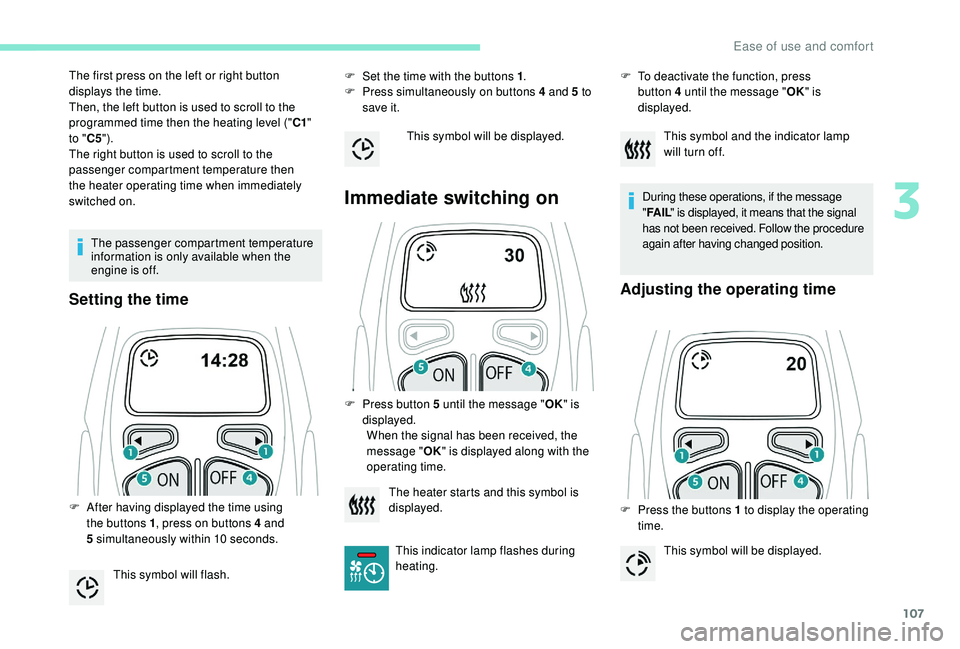 PEUGEOT 5008 2017 Owners Manual 107
The passenger compartment temperature
information is only available when the
engine is off.
Setting the time
F Set the time with the buttons 1.
F P ress simultaneously on buttons 4 and 5 to PEUGEOT 5008 2017 Owners Manual 107
The passenger compartment temperature
information is only available when the
engine is off.
Setting the time
F Set the time with the buttons 1.
F P ress simultaneously on buttons 4 and 5 to
