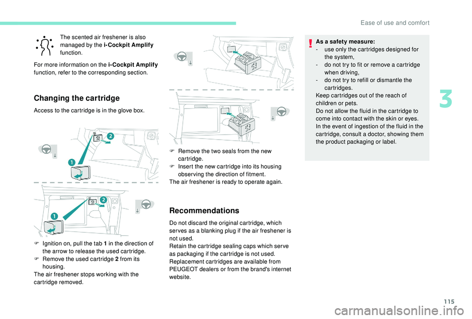 PEUGEOT 5008 2017 Owners Manual 115
The scented air freshener is also
managed by the i-Cockpit Amplify
function.
For more information on the i-Cockpit Amplify
function, refer to the corresponding section.
Changing the cartridge
PEUGEOT 5008 2017 Owners Manual 115
The scented air freshener is also
managed by the i-Cockpit Amplify
function.
For more information on the i-Cockpit Amplify
function, refer to the corresponding section.
Changing the cartridge