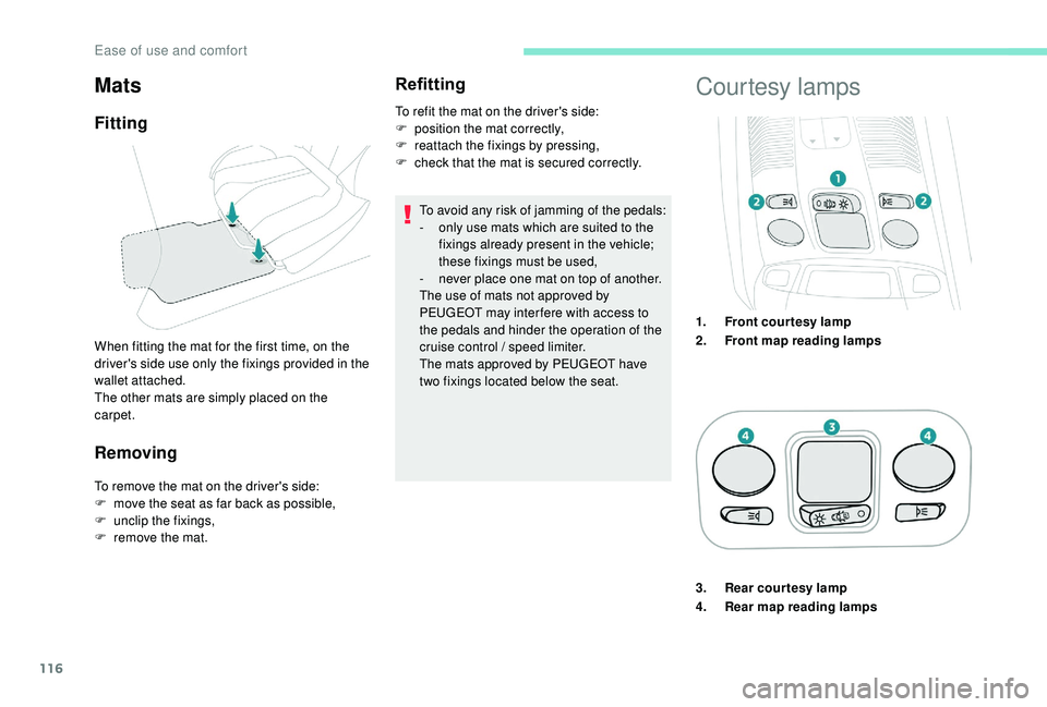 PEUGEOT 5008 2017 Owners Manual 116
Removing
To remove the mat on the driver's side:
F m ove the seat as far back as possible,
F
un
clip the fixings,
F
r
emove the mat.
Refitting
To avoid any risk of jamming of the pedals: PEUGEOT 5008 2017 Owners Manual 116
Removing
To remove the mat on the driver's side:
F m ove the seat as far back as possible,
F
un
clip the fixings,
F
r
emove the mat.
Refitting
To avoid any risk of jamming of the pedals: