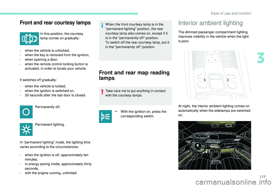 PEUGEOT 5008 2017 Owners Manual 117
Front and rear courtesy lamps
In this position, the courtesy
lamp comes on gradually:
-
w
hen the vehicle is unlocked,
-
w
hen the key is removed from the ignition,
-
w
hen opening a door PEUGEOT 5008 2017 Owners Manual 117
Front and rear courtesy lamps
In this position, the courtesy
lamp comes on gradually:
-
w
hen the vehicle is unlocked,
-
w
hen the key is removed from the ignition,
-
w
hen opening a door