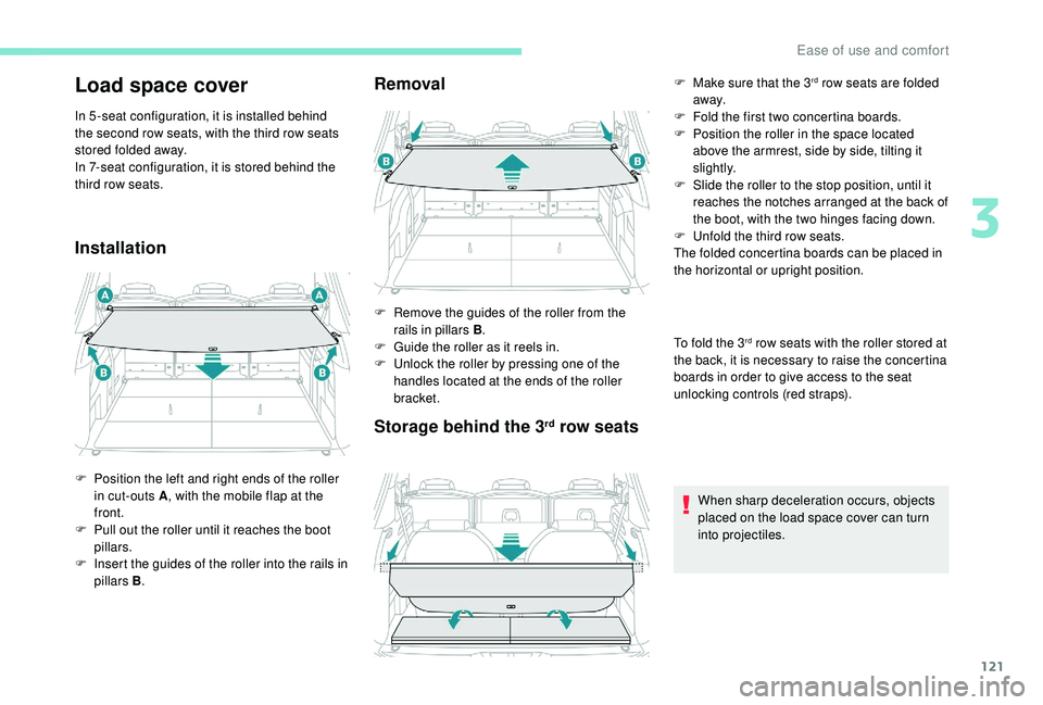 PEUGEOT 5008 2017 Owners Manual 121
Load space cover
In 5 -seat configuration, it is installed behind
the second row seats, with the third row seats
stored folded away.
In 7-seat configuration, it is stored behind the
third row s PEUGEOT 5008 2017 Owners Manual 121
Load space cover
In 5 -seat configuration, it is installed behind
the second row seats, with the third row seats
stored folded away.
In 7-seat configuration, it is stored behind the
third row s