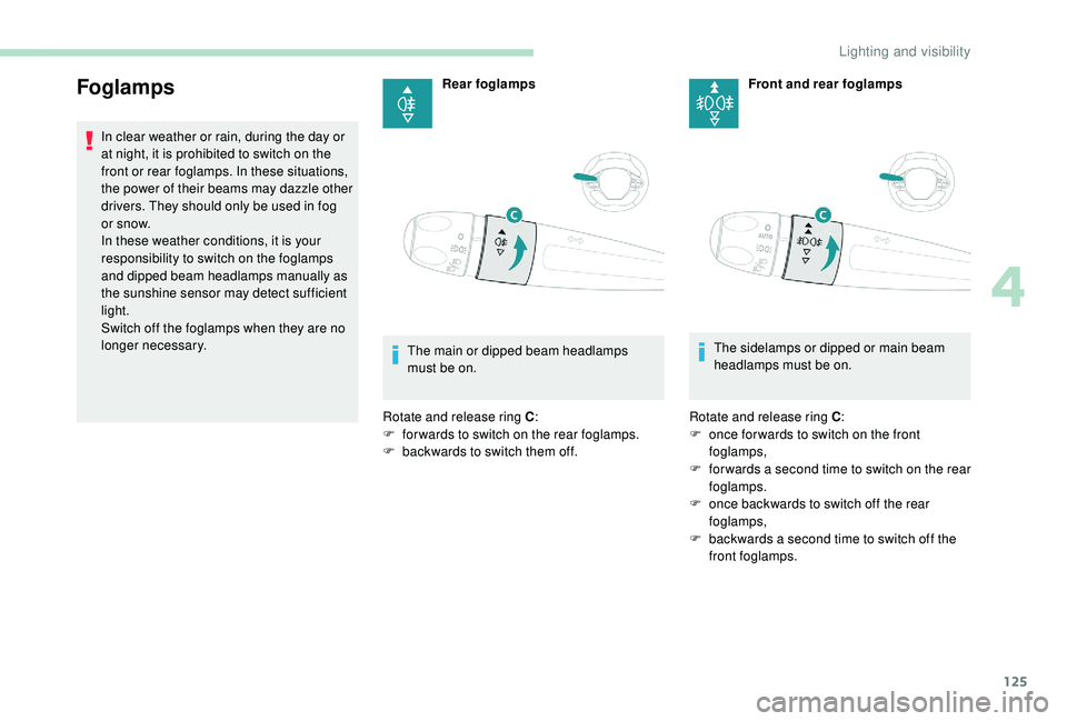 PEUGEOT 5008 2017 Owners Manual 125
Foglamps
In clear weather or rain, during the day or
at night, it is prohibited to switch on the
front or rear foglamps. In these situations,
the power of their beams may dazzle other
drivers. PEUGEOT 5008 2017 Owners Manual 125
Foglamps
In clear weather or rain, during the day or
at night, it is prohibited to switch on the
front or rear foglamps. In these situations,
the power of their beams may dazzle other
drivers.