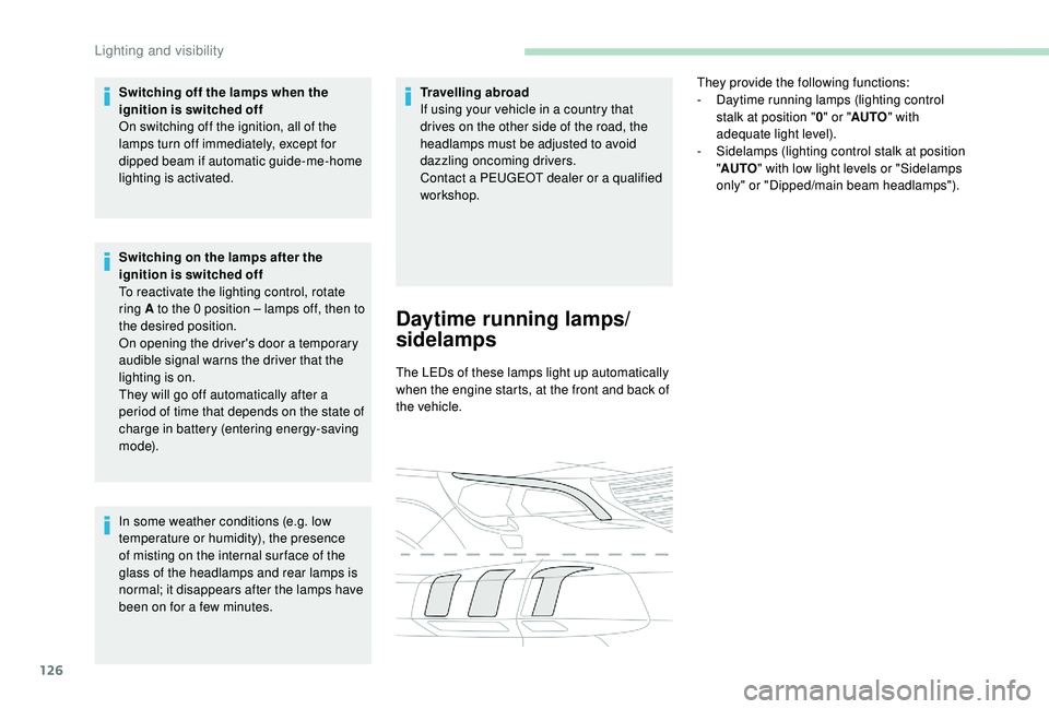 PEUGEOT 5008 2017 Owners Manual 126
Switching off the lamps when the
ignition is switched off
On switching off the ignition, all of the
lamps turn off immediately, except for
dipped beam if automatic guide-me-home
lighting is ac PEUGEOT 5008 2017 Owners Manual 126
Switching off the lamps when the
ignition is switched off
On switching off the ignition, all of the
lamps turn off immediately, except for
dipped beam if automatic guide-me-home
lighting is ac
