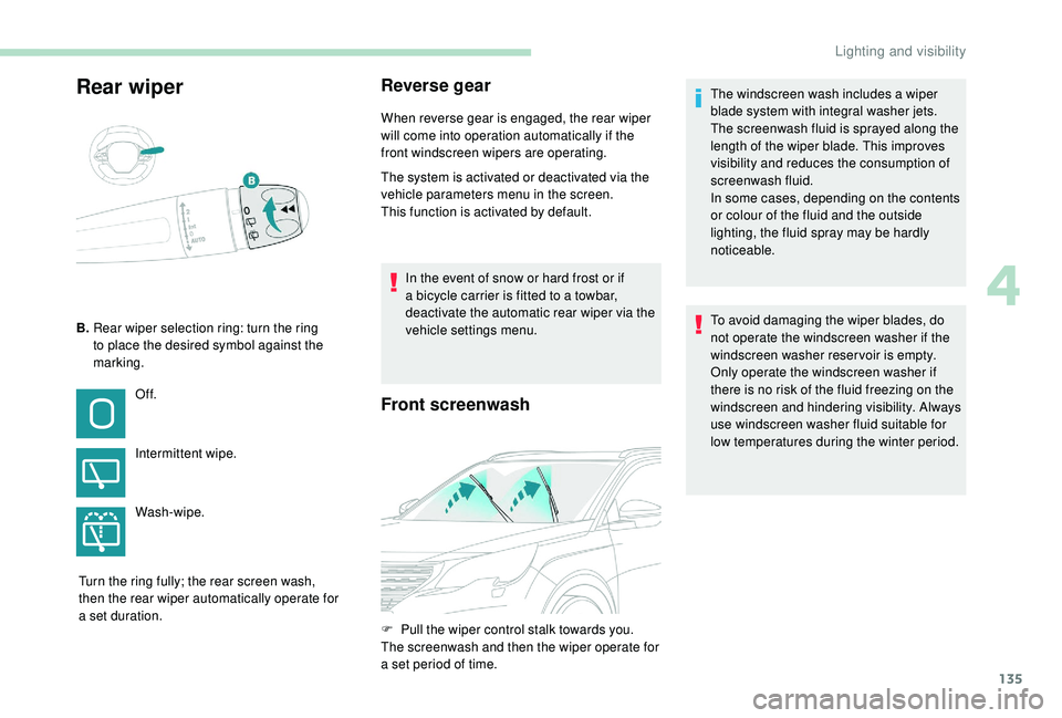PEUGEOT 5008 2017 Owners Manual 135
Rear wiperReverse gear
When reverse gear is engaged, the rear wiper
will come into operation automatically if the
front windscreen wipers are operating.
The system is activated or deactivated vi PEUGEOT 5008 2017 Owners Manual 135
Rear wiperReverse gear
When reverse gear is engaged, the rear wiper
will come into operation automatically if the
front windscreen wipers are operating.
The system is activated or deactivated vi