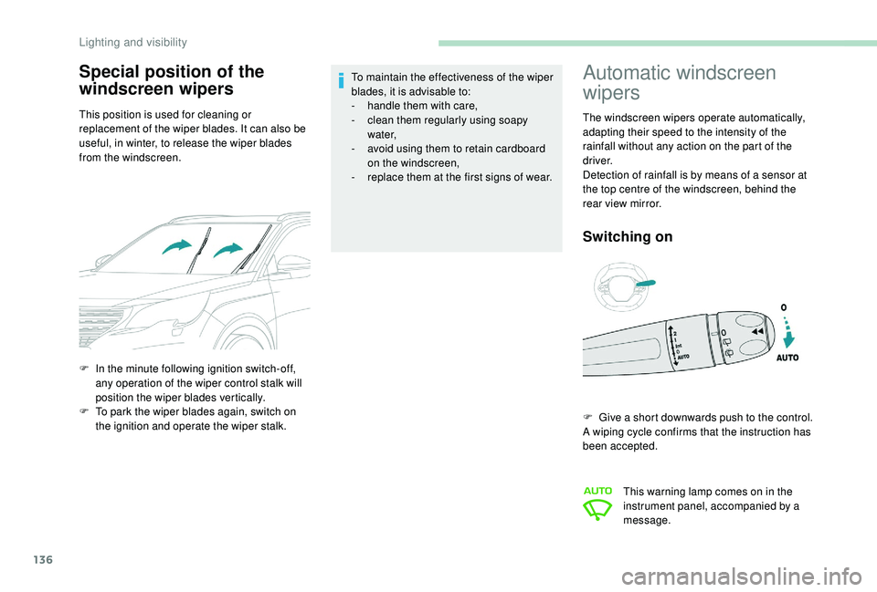 PEUGEOT 5008 2017 Owners Manual 136
Special position of the
windscreen wipers
This position is used for cleaning or
replacement of the wiper blades. It can also be
useful, in winter, to release the wiper blades
from the windscre PEUGEOT 5008 2017 Owners Manual 136
Special position of the
windscreen wipers
This position is used for cleaning or
replacement of the wiper blades. It can also be
useful, in winter, to release the wiper blades
from the windscre