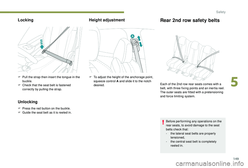 PEUGEOT 5008 2017  Owners Manual 149
Locking
F Pull the strap then insert the tongue in the buckle.
F
 
C
 heck that the seat belt is fastened 
correctly by pulling the strap.
Unlocking
F Press the red button on the buckle.
F  G uide