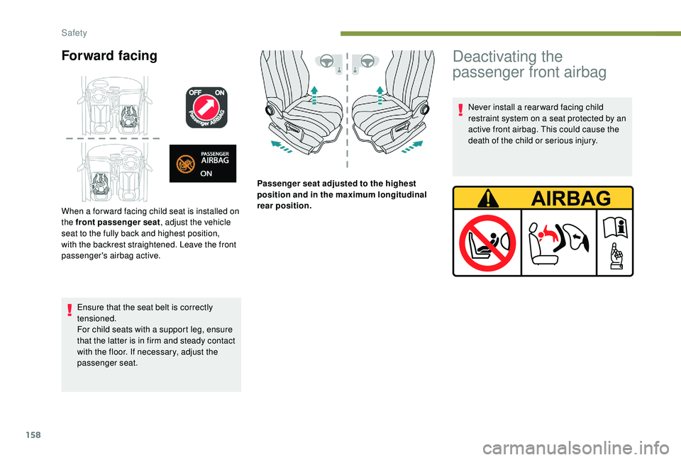 PEUGEOT 5008 2017  Owners Manual 158
Forward facing
Ensure that the seat belt is correctly 
tensioned.
For child seats with a support leg, ensure 
that the latter is in firm and steady contact 
with the floor. If necessary, adjust th