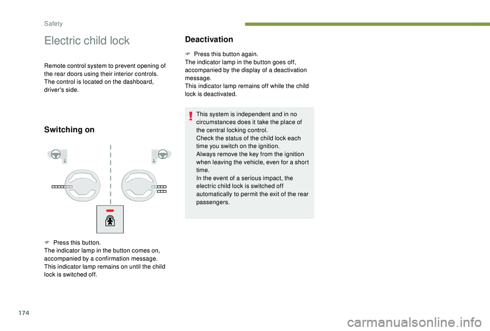 PEUGEOT 5008 2017  Owners Manual 174
Electric child lock
Remote control system to prevent opening of 
the rear doors using their interior controls.
The control is located on the dashboard, 
driver's side.
Switching onDeactivation