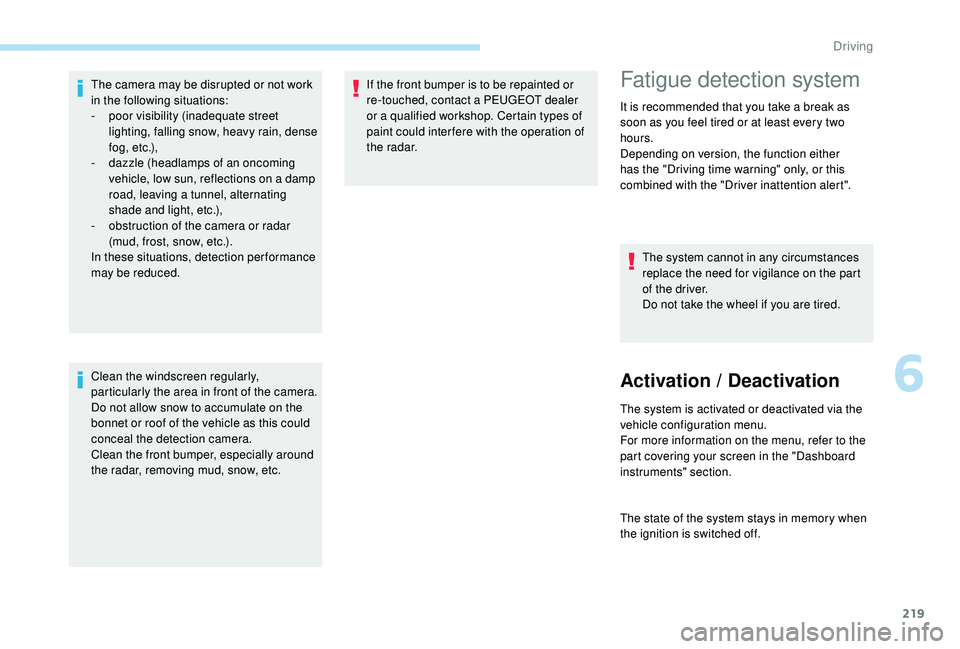 PEUGEOT 5008 2017 Owners Manual 219
The camera may be disrupted or not work
in the following situations:
-
p
oor visibility (inadequate street
lighting, falling snow, heavy rain, dense
f o g , e t c .),
-
d
azzle (headlamps PEUGEOT 5008 2017 Owners Manual 219
The camera may be disrupted or not work
in the following situations:
-
p
oor visibility (inadequate street
lighting, falling snow, heavy rain, dense
f o g , e t c .),
-
d
azzle (headlamps