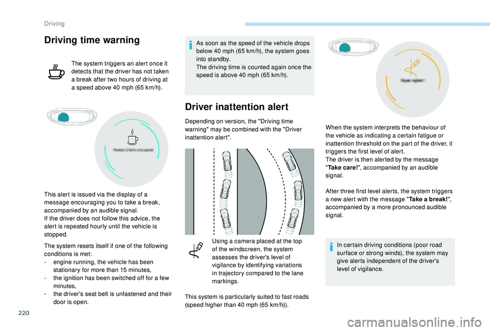 PEUGEOT 5008 2017 Owners Manual 220
Driving time warning
The system triggers an alert once it
detects that the driver has not taken
a break after two hours of driving at
a speed above 40 mph (65 km/h).
The system resets itself PEUGEOT 5008 2017 Owners Manual 220
Driving time warning
The system triggers an alert once it
detects that the driver has not taken
a break after two hours of driving at
a speed above 40 mph (65 km/h).
The system resets itself
