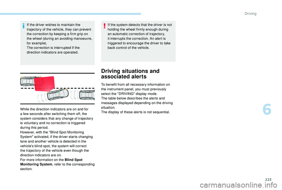 PEUGEOT 5008 2017 Owners Manual 223
If the driver wishes to maintain the
trajectory of the vehicle, they can prevent
the correction by keeping a firm grip on
the wheel (during an avoiding manoeuvre,
for example).
The correction PEUGEOT 5008 2017 Owners Manual 223
If the driver wishes to maintain the
trajectory of the vehicle, they can prevent
the correction by keeping a firm grip on
the wheel (during an avoiding manoeuvre,
for example).
The correction