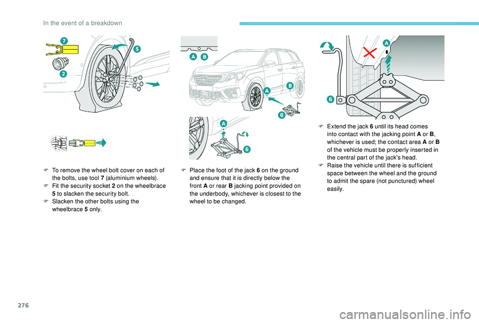 PEUGEOT 5008 2017  Owners Manual 276
F To remove the wheel bolt cover on each of the bolts, use tool 7   (aluminium wheels).
F
 
F
 it the security socket 2   on the wheelbrace 
5
  to slacken the security bolt.
F
 
S
 lacken the oth