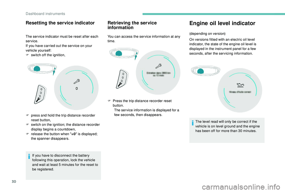 PEUGEOT 5008 2017 Owners Manual 30
Resetting the service indicator
The ser vice indicator must be reset after each
service.
If you have carried out the ser vice on your
vehicle yourself:
F
s
witch off the ignition,
If you have t PEUGEOT 5008 2017 Owners Manual 30
Resetting the service indicator
The ser vice indicator must be reset after each
service.
If you have carried out the ser vice on your
vehicle yourself:
F
s
witch off the ignition,
If you have t