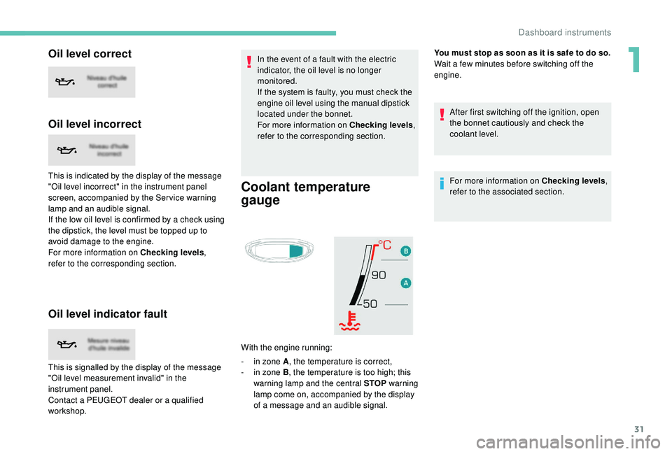PEUGEOT 5008 2017 Owners Manual 31
Oil level correct
Oil level incorrect
This is indicated by the display of the message
"Oil level incorrect" in the instrument panel
screen, accompanied by the Ser vice warning
lamp and a PEUGEOT 5008 2017 Owners Manual 31
Oil level correct
Oil level incorrect
This is indicated by the display of the message
"Oil level incorrect" in the instrument panel
screen, accompanied by the Ser vice warning
lamp and a