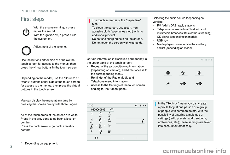 PEUGEOT 5008 2017 Owners Manual 2
First steps
With the engine running, a press
mutes the sound.
With the ignition off, a press turns
the system on.
Adjustment of the volume.
Use the buttons either side of or below the
touch scree PEUGEOT 5008 2017 Owners Manual 2
First steps
With the engine running, a press
mutes the sound.
With the ignition off, a press turns
the system on.
Adjustment of the volume.
Use the buttons either side of or below the
touch scree