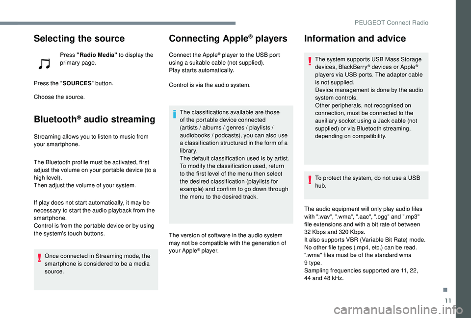 PEUGEOT 5008 2017 Owners Manual 11
Selecting the source
Press "Radio Media" to display the
primary page.
Press the " SOURCES " button.
Choose the source.
Bluetooth® audio streaming
Streaming allows you to listen to PEUGEOT 5008 2017 Owners Manual 11
Selecting the source
Press "Radio Media" to display the
primary page.
Press the " SOURCES " button.
Choose the source.
Bluetooth® audio streaming
Streaming allows you to listen to