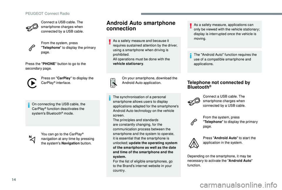 PEUGEOT 5008 2017 Owners Manual 14
Connect a USB cable. The
smartphone charges when
connected by a USB cable.
From the system, press
"Telephone " to display the primary
page.
Press the " PHONE" button to go to th PEUGEOT 5008 2017 Owners Manual 14
Connect a USB cable. The
smartphone charges when
connected by a USB cable.
From the system, press
"Telephone " to display the primary
page.
Press the " PHONE" button to go to th