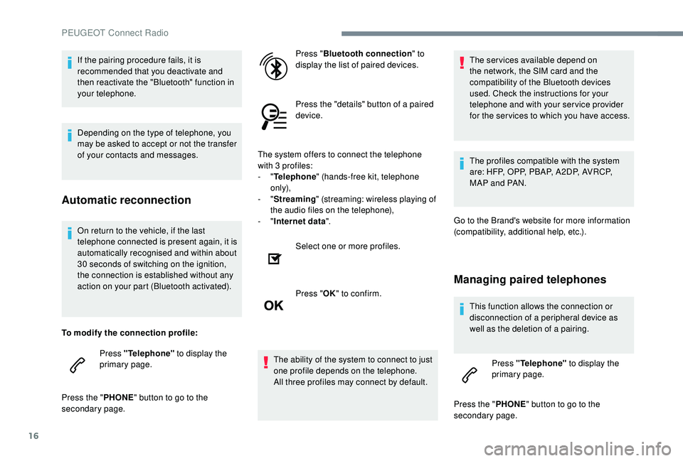 PEUGEOT 5008 2017 Owners Manual 16
On return to the vehicle, if the last
telephone connected is present again, it is
automatically recognised and within about
30 seconds of switching on the ignition,
the connection is establish PEUGEOT 5008 2017 Owners Manual 16
On return to the vehicle, if the last
telephone connected is present again, it is
automatically recognised and within about
30 seconds of switching on the ignition,
the connection is establish