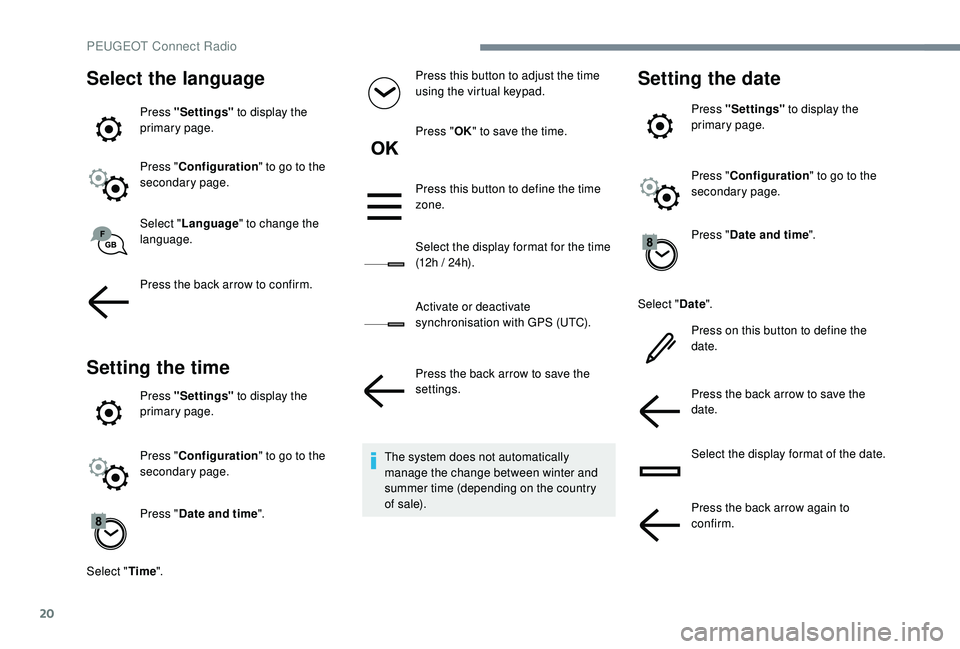 PEUGEOT 5008 2017 Owners Manual 20
Select the language
Press "Settings" to display the
primary page.
Press " Configuration " to go to the
secondary page.
Select " Language " to change the
language.
Press t PEUGEOT 5008 2017 Owners Manual 20
Select the language
Press "Settings" to display the
primary page.
Press " Configuration " to go to the
secondary page.
Select " Language " to change the
language.
Press t